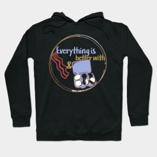 Everything Is Better With Bacon And Eggs Hoodie